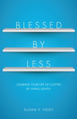 Blessed by Less: Clearing Your Life of Clutter by Living Lightly