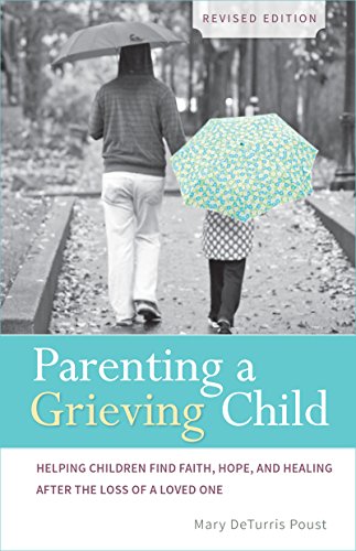 Parenting a Grieving Child (Revised): Helping Children Find Faith, Hope and Healing after the Loss of a Loved One