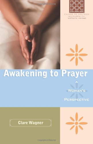 Awakening to Prayer: A Woman's Perspective (Called to Holiness: Spirituality for Catholic Women)