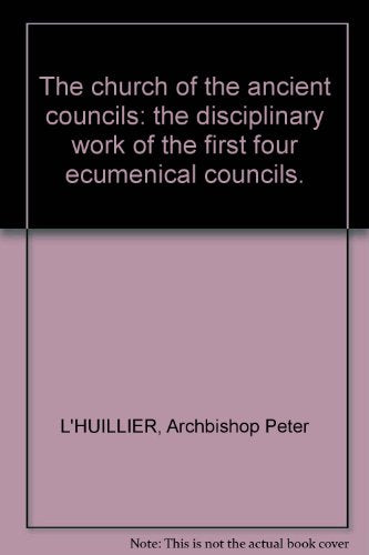 The Church of the Ancient Councils: The Disciplinary Work of the First Four Ecumenical Councils