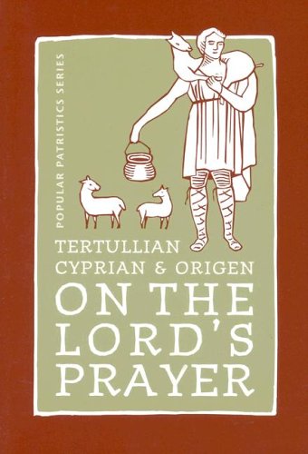 Tertullian, Cyprian, And Origen On The Lord's Prayer (St. Vladimir's Seminary Press Popular Patristics Series)