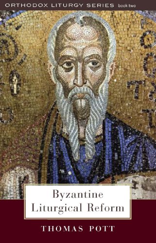 Byzantine Liturgical Reform: A Study of Liturgical Change in the Byzantine Tradition (Orthodox Liturgy)