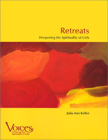 Retreats: Deepening the Spirituality of Girls (Voices: Nurturing the Spirituality of Girls Series)