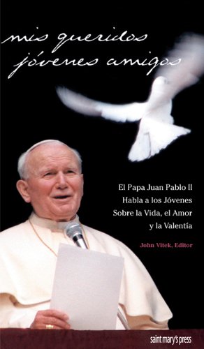 Mis Queridos JÃ³venes Amigos: El Papa Juan Pablo II Habla a los JÃ³venes sobre la Vida, el Amor y la ValentÃ­a