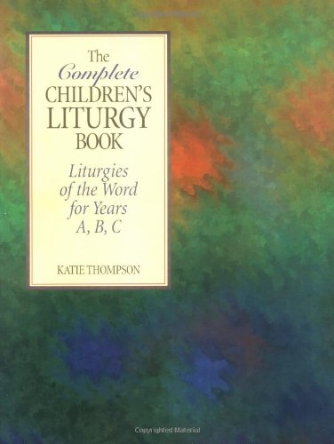 The Complete Children's Liturgy Book: Liturgies of the Word for Years A, B, C