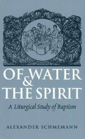 Of Water and the Spirit: A Liturgical Study of Baptism