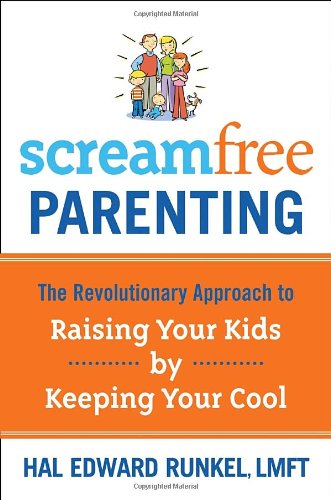 ScreamFree Parenting: The Revolutionary Approach to Raising Your Kids by Keeping Your Cool