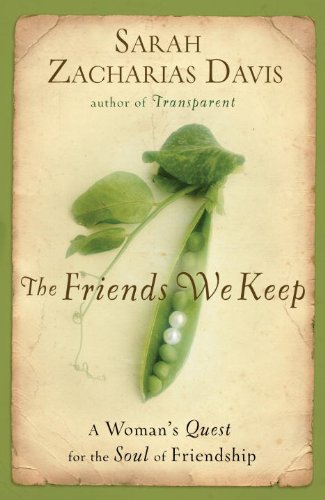 The Friends We Keep: A Woman's Quest for the Soul of Friendship