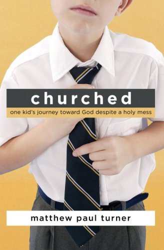 Churched: One Kid's Journey Toward God Despite a Holy Mess