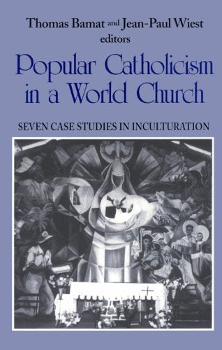 Popular Catholicism in a World Church: Seven Case Studies Inculturation (Faith and Cultures Series)