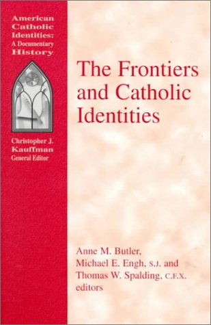 The Frontiers and Catholic Identities (American Catholic Identities) (American Catholic Identities: A Documentary History)