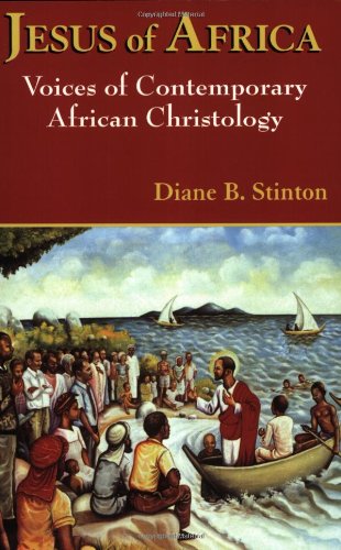 Jesus of Africa: Voices of Contemporary African Christology (Faith and Cultures Series)