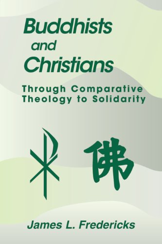 Buddhists and Christians: Through Comparative Theology to Solidarity (Faith Meets Faith)