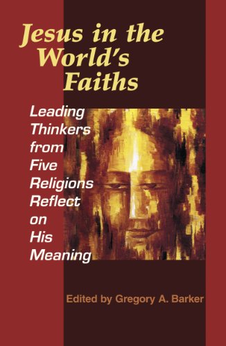 Jesus in the World's Faiths: Leading Thinkers from Five Religions Reflect on His Meaning