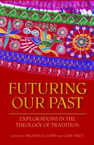 Futuring Our Past: Explorations in the Theology of Tradition (Studies in Latino/a Catholicism)