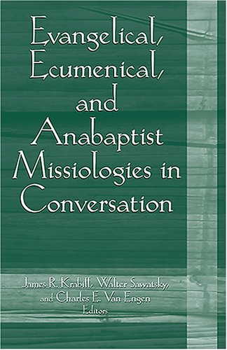 Evangelical, Ecumenical, And Anabaptist Missiologies in Conversation: Essays in Honor of Wilbert R. Shenk