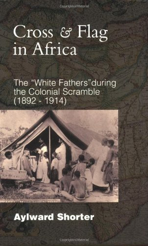 Cross and Flag in Africa: The "White Fathers" During the Colonial Scramble (1892-1914)