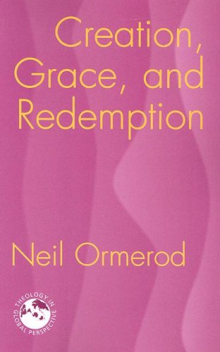 Creation, Grace, and Redemption (Theology in Global Perspective) (Theology in Global Perspectives)