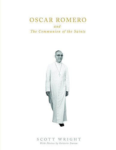 Oscar Romero and the Communion of Saints: A Biography