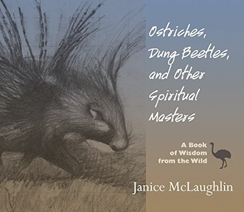 Ostriches, Dung Beetles and Other Spiritual Masters: A Book of Wisdom from the Wild