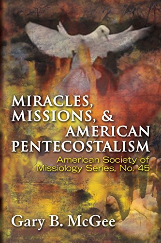 Miracles, Missions & American Pentecostalism (American Society of Missiology)