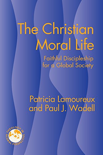 The Christian Moral Life: Faithful Discipleship for a Global Society (Theology in Global Perspective) (Theology in Global Perspectives)