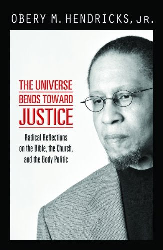 The Universe Bends toward Justice: Radical Reflections on the Bible, the Church,and the Body Politic