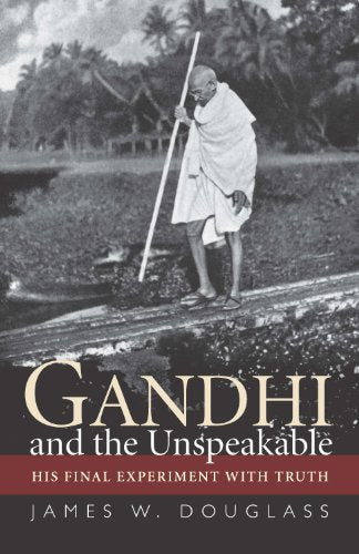 Gandhi and the Unspeakable:  His Final Experiment with Truth