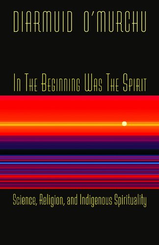 In the Beginning Was the Spirit: Science, Religion, and Indigenous Spirituality