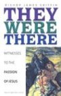 They Were There: Witnesses to the Passion of Jesus