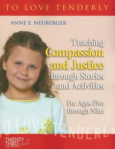 To Love Tenderly: Teaching Compassion and Justice Through Stories and Activities for Ages Five Through Nine