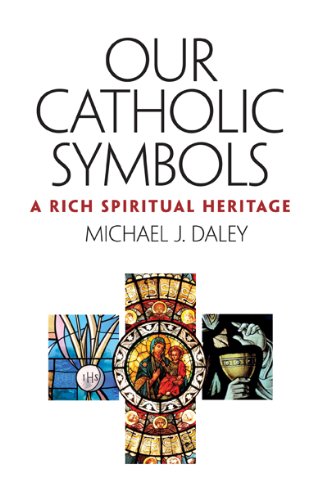 Our Catholic Symbols: Our Rich Spiritual Heritage