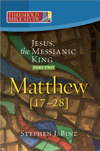 Threshold Bible Study: Jesus, the Messianic King -- Part Two: Matthew 17-28