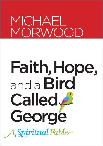 Faith, Hope, and a Bird Called George: A Spiritual Fable