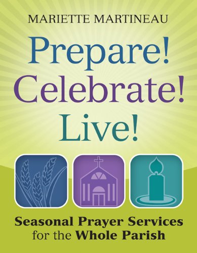 Prepare! Celebrate! Live It!: Seasonal Catechesis and Prayer for Parishes and Schools