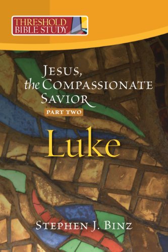 Threshold Bible Study: Jesus, the Compassionate Savior, Part Two Luke 12-24