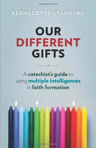 Our Different Gifts: A Catechist's Guide to Using Multiple Intelligences in Faith Formation