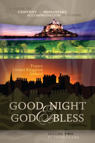 Good Night & God Bless [II]: A Guide to Convent & Monastery Accommodation in Europe - Volume Two: France, United Kingdom, and Ireland (Good Night & ... Convent & Monastery Accommodation in Europe)