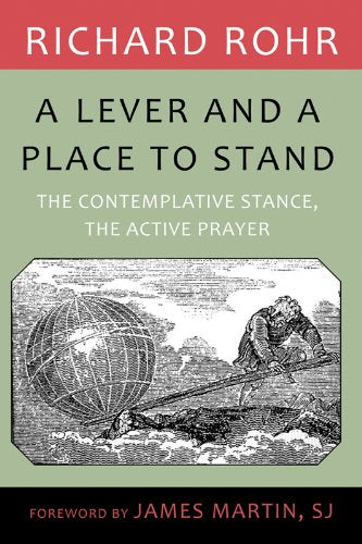 Lever and a Place to Stand, A: The Contemplative Stance, the Active Prayer