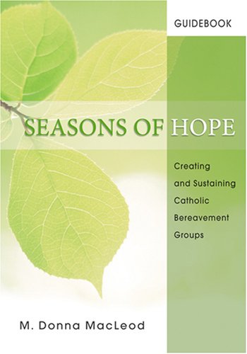 Seasons of Hope Guidebook: Creating and Sustaining Catholic Bereavement Groups (Season of Hope Participant's Journals)