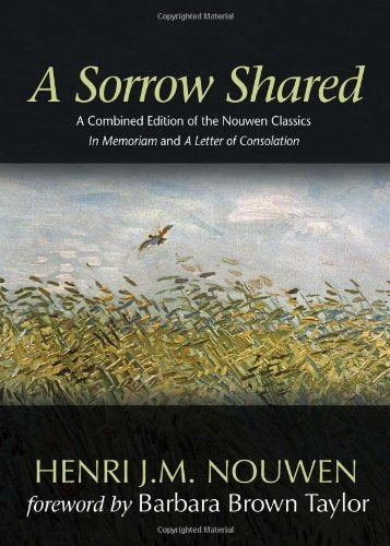 A Sorrow Shared: A Combined Edition of the Nouwen Classics "In Memoriam" and "A Letter of Consolation"