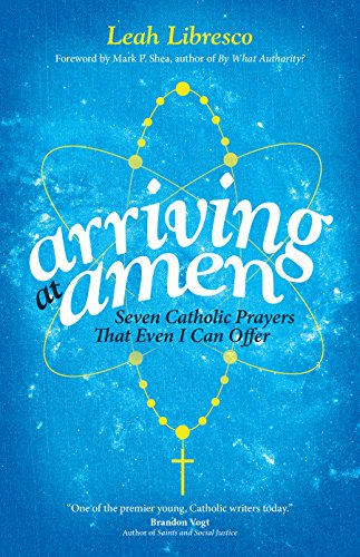 Arriving at Amen: Seven Catholic Prayers That Even I Can Offer