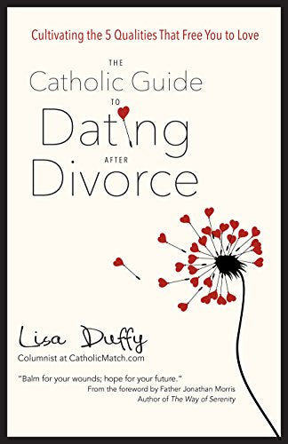 The Catholic Guide to Dating After Divorce: Cultivating the Five Qualities That Free You to Love