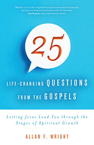 25 Life-Changing Questions from the Gospels: Letting Jesus Lead You through the Stages of Spiritual Growth