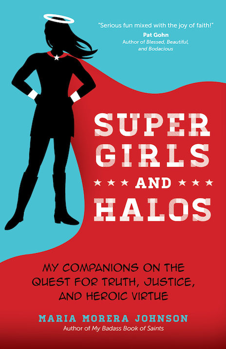 Super Girls and Halos: My Companions on the Quest for Truth, Justice, and Heroic Virtue