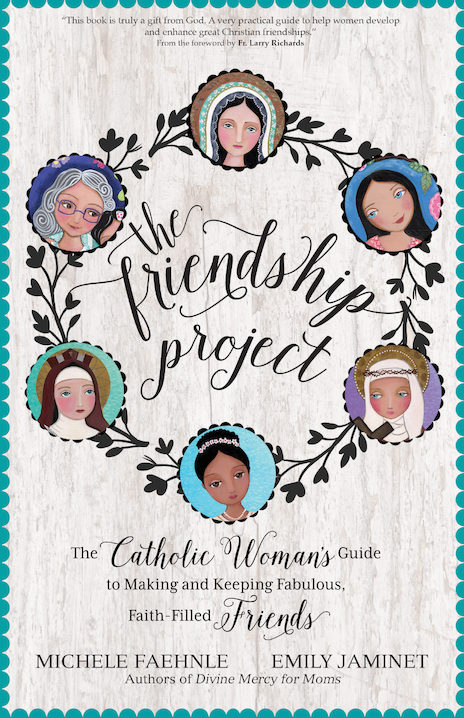 The Friendship Project: The Catholic Woman's Guide to Making Fabulous, Faith-Filled Friends