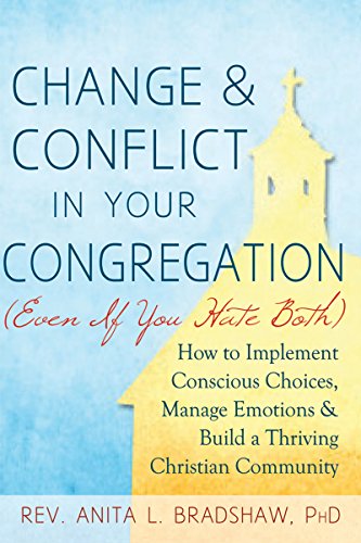 Change and Conflict in Your Congregation (Even If You Hate Both): How to Implement Conscious Choices, Manage Emotions and Build a Thriving Christian Community