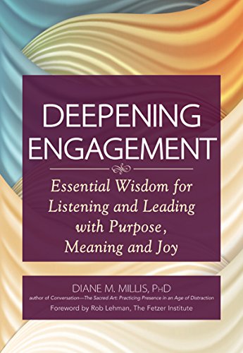 Deepening Engagement: Essential Wisdom for Listening and Leading with  Purpose, Meaning and Joy