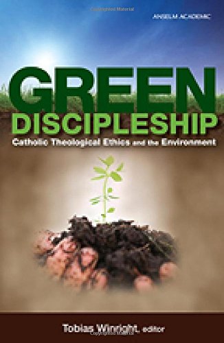 Green Discipleship: Catholic Theological Ethics and the Environment