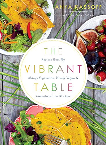 The Vibrant Table: Recipes from My Always Vegetarian, Mostly Vegan, and Sometimes Raw Kitchen